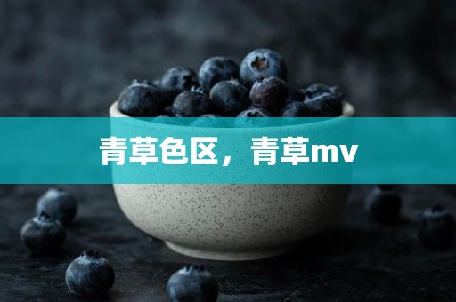 青草色区，青草mv